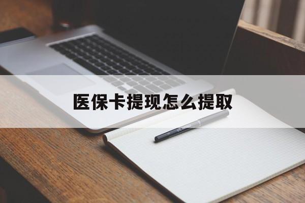 德州医保卡提现怎么提取(医保卡提现怎么提取出来嶶新eai618兑现钱来)
