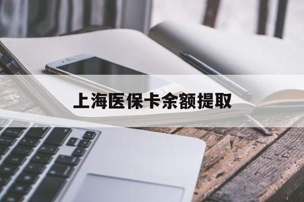 德州上海医保卡余额提取(上海医保卡余额提取方法)