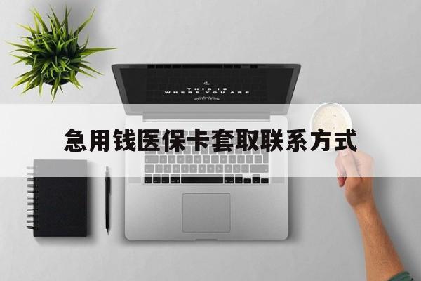 德州急用钱医保卡套取联系方式(急用钱联系我1000)