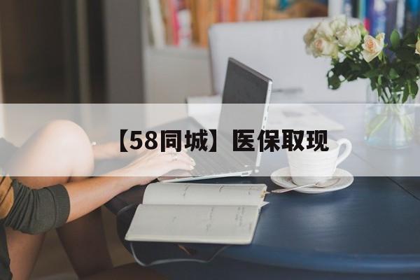 德州【58同城】医保取现(医保取现中介微信)