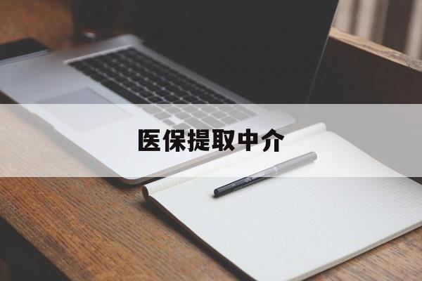 德州医保提取中介(医保提取中介怎么联系)