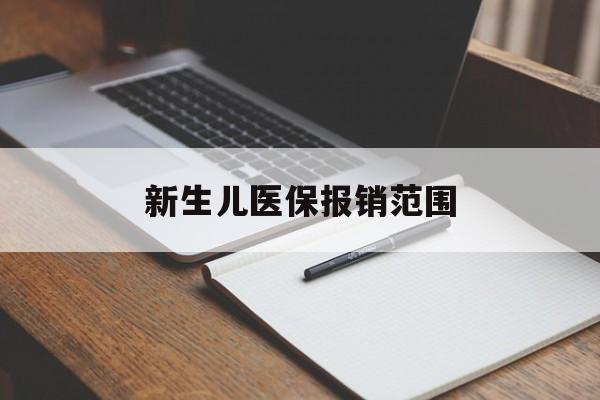 德州新生儿医保报销范围(新生儿医保报销能报销多少)